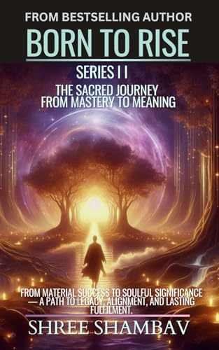 Born to Rise: The Sacred Journey from Mastery to Meaning (Journey of Soul)