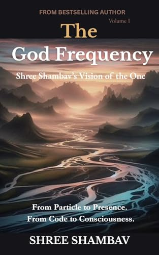 The God Frequency: Shree Shambav’s Vision of the One VOLUME I (Journey of Soul, Band 1)