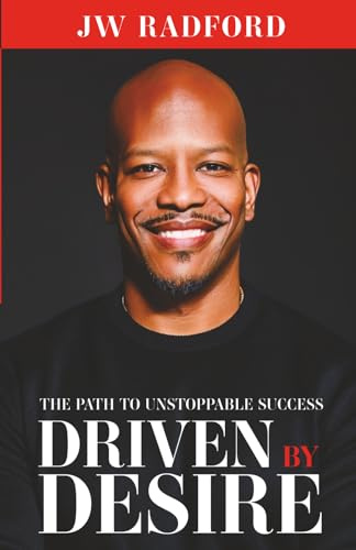 Driven by Desire: Path to Unstoppable Success: How to Ignite Your Inner Fire and Achieve Unstoppable Success: The Path to Unstoppable Success