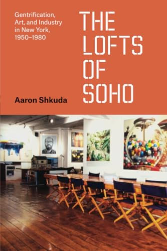 The Lofts of SoHo: Gentrification, Art, and Industry in New York, 1950–1980 (Historical Studies of Urban America)