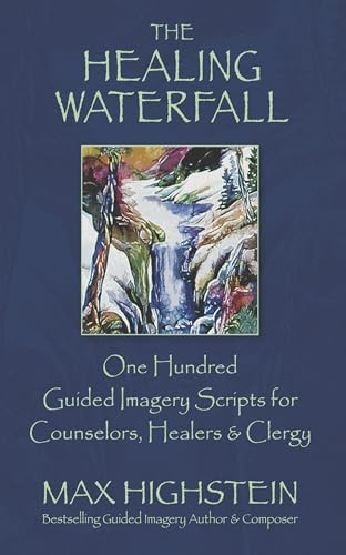 HEALING WATERFALL: 100 Guided Imagery Scripts for Counselors, Healers & Clergy Volume 1