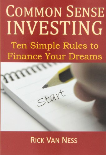 Common Sense Investing: Ten Simple Rules to Finance Your Dreams, or Create a Roadmap to Achieve Financial Independence by Investing in Mutual Funds ... Plan (How To Achieve Financial Independence)