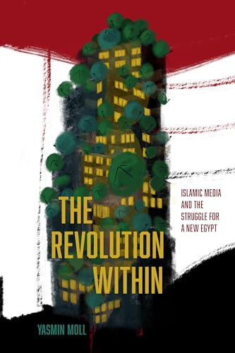 The Revolution Within: Islamic Media and the Struggle for a New Egypt (Stanford Studies in Middle Eastern and Islamic Societies and Cultures)