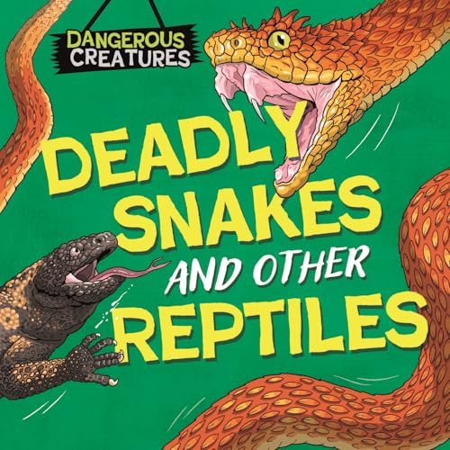 Snakes and Other Reptiles (Dangerous Creatures)