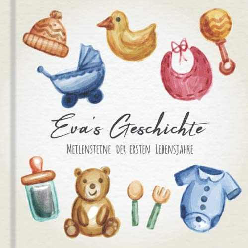 Eva's Geschichte - Meilensteine der ersten Lebensjahre: Das personalisierte Erinnerungsalbum zum Ausfüllen, Einkleben und Selbstgestalten - Babyalbum für die ersten 5 Lebensjahre