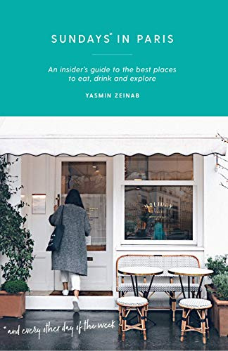 Sundays in Paris: An insider's guide to the best places to eat, drink and explore – and every other day of the week (Curious Travel Guides)