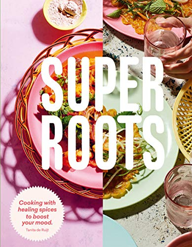 Super Roots: Cooking with Herbs, Roots & Spices to Boost Your Mood