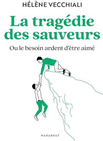 La tragédie des sauveurs: Ou le besoin ardent d'être aimé