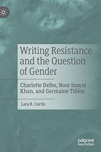 Writing Resistance and the Question of Gender: Charlotte Delbo, Noor Inayat Khan, and Germaine Tillion