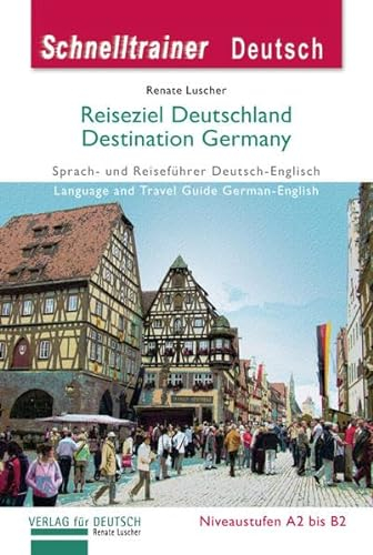 Reiseziel Deutschland – Destination Germany: Sprach- und Reiseführer Deutsch-Englisch auf dem Niveau A2 bis B2.Language und Travel Guide ... A2/B2 / Landeskunde (Schnelltrainer Deutsch)