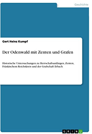 Der Odenwald mit Zenten und Grafen: Historische Untersuchungen zu Herrschaftsanfängen, Zenten, Fränkischem Reichskreis und der Grafschaft Erbach
