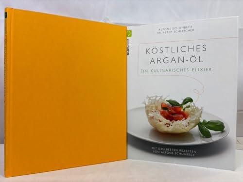 Köstliches Argan-Öl - ein kulinarisches Elixier: Mit den besten Rezepten von Alfons Schuhbeck