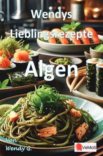 Wendys Lieblingsrezepte - Algen: 25 tolle Rezepte mit Algen