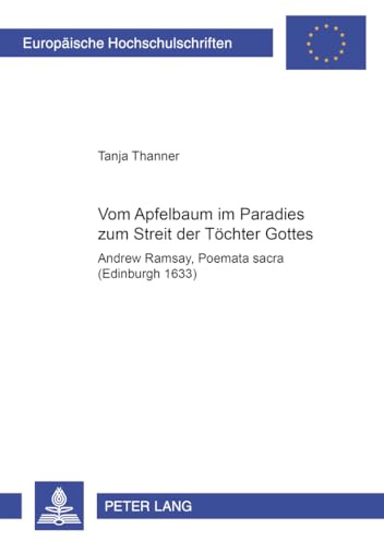 Vom Apfelbaum im Paradies zum Streit der Töchter Gottes: Andrew Ramsay, Poemata sacra (Edinburgh 1633)- Einleitung, Text, Übersetzung, Kommentar und ... et littérature classiques, Band 93)