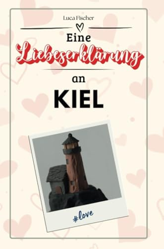 Eine Liebeserklärung an Kiel - Die große Hommage - das perfekte Geschenk für Weihnachten und Geburtstag und jeden Anlass
