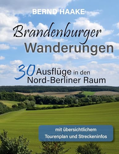 Brandenburger Wanderungen: 30 Ausflüge in den Nord-Berliner Raum