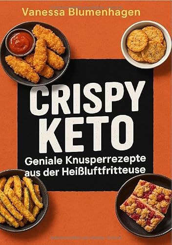 Crispy Keto – Geniale Knusperrezepte aus der Heißluftfritteuse