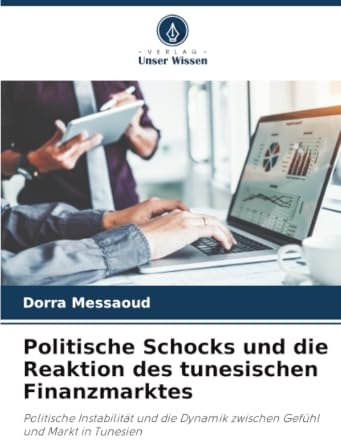 Politische Schocks und die Reaktion des tunesischen Finanzmarktes: Politische Instabilität und die Dynamik zwischen Gefühl und Markt in Tunesien