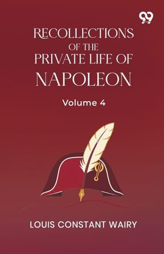 Recollections Of The Private Life Of Napoleon: Volume 4