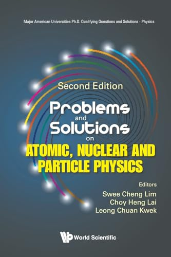 Problems And Solutions On Atomic, Nuclear And Particle Physics (second Edition) (Major American Universities Ph.D. Qualifying Questions and Solutions - Physics, Band 0)