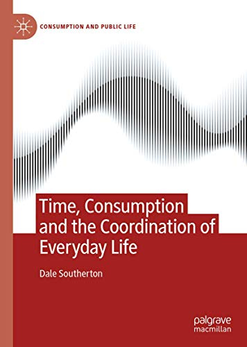 Time, Consumption and the Coordination of Everyday Life (Consumption and Public Life)