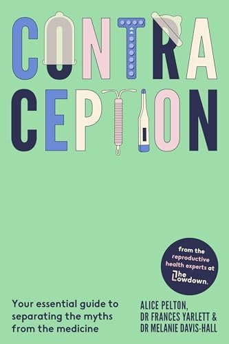 Piatkus Contraception From the experts at The Lowdown Your essential guide to separating the myths from the medicine.