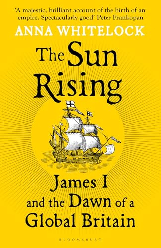 The Sun Rising: James I and the Dawn of a Global Britain