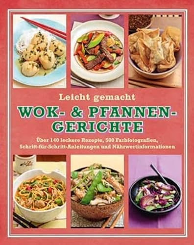 Wok- & Pfannen Gerichte: Leicht gemacht: Leicht gemacht. Über 140 leckere Rezepte. Schritt-für-Schritt-Anleitungen und Nährwertinformationen