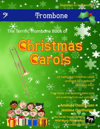 The Terrific Trombone Book of Christmas Carols: 40 Traditional Christmas Carols arranged for Trombone. All in Easy Keys.