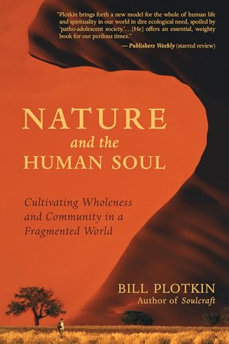 Nature and the Human Soul: Cultivating Wholeness in a Fragmented World: Cultivating Wholeness and Community in a Fragmented World