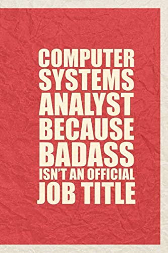 Computer Systems Analyst Because Badass isn't an official job title: Great Gift With Funny Saying, best family gift ideas for birthday 2020, lined ... 100 lined blank pages, 6x9 Matt Finish Cover