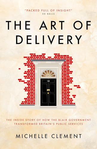 The Art of Delivery: The Inside Story of How the Blair Government Transformed Britain’s Public Services