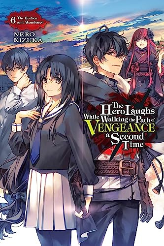 The Hero Laughs While Walking the Path of Vengeance a Second Time, Vol. 6 (light novel): The Broken and Abandoned (Volume 6)