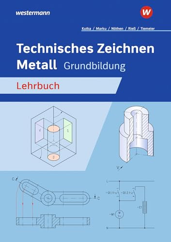 Technisches Zeichnen Metall: Grundbildung Lehrbuch (Technisches Zeichnen / Fachzeichnen: Ausgabe für Metallberufe)