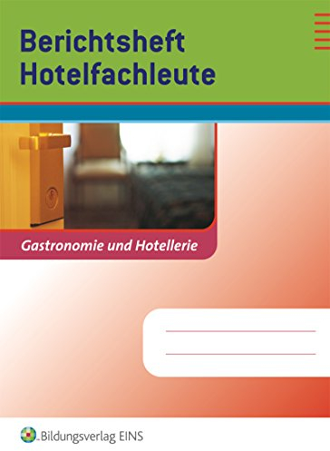 Berichtshefte Hotel- und Gastgewerbe: Hotelfachleute: Gastronomie und Hotellerie. Arbeitsheft