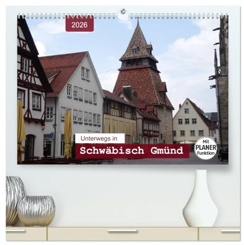 Unterwegs in Schwäbisch Gmünd (hochwertiger Premium Wandkalender 2026 DIN A2 quer), Kunstdruck in Hochglanz: Ein Bummel durch die älteste Stauferstadt mit PLANER-Funktion (CALVENDO Orte)