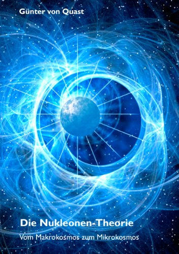 Die Nukleonen-Theorie: Vom Makrokosmos zum Mikrokosmos