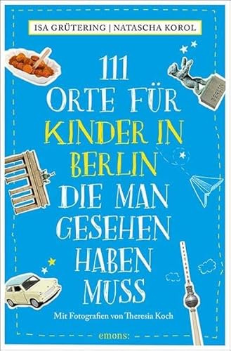 111 Orte für Kinder in Berlin, die man gesehen haben muss: Reiseführer