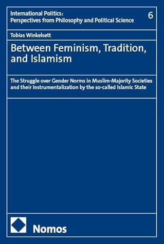 Between Feminism, Tradition, and Islamism: The Struggle over Gender Norms in Muslim-Majority Societies and their Instrumentalization by the so-called ... from Philosophy and Political Science)