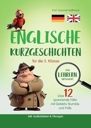 Englische Kurzgeschichten für die 5. Klasse: Löse 12 spannende Fälle mit Detektiv Stumble und Polly! inkl. Audiodateien & Übungen. Von Lehrern entwickelt!