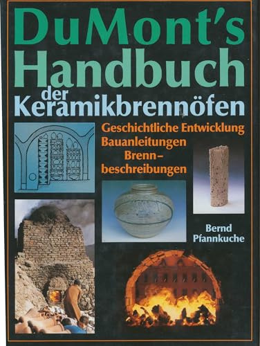 DuMont's Handbuch der Keramikbrennöfen: Geschichtliche Entwicklung - Bauanleitungen - Brennbeschreibungen