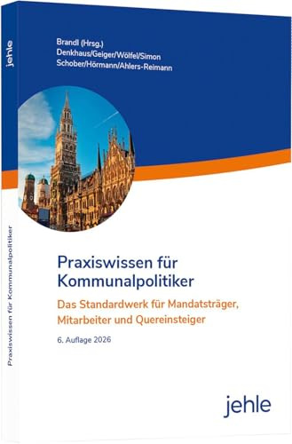 Praxiswissen für Kommunalpolitiker: Das Standardwerk für Mandatsträger, Mitarbeiter und Quereinsteiger