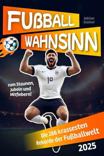 Fußballwahnsinn: Die 266 krassesten Rekorde der Fußballwelt – zum Staunen, Jubeln und Mitfiebern! (Ideales Geschenk für echte Fußballfans)