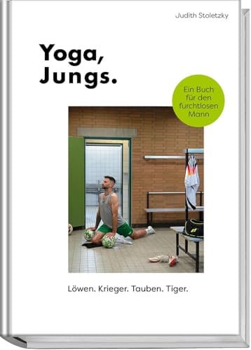 Mann macht Yoga: Humorvoller Einstieg in Asanas, Fitness & Achtsamkeit – Vorurteile abbauen, Kraft aufbauen, Balance finden: Löwen, Helden, Krieger, Tiger und das stehende halbe Rad