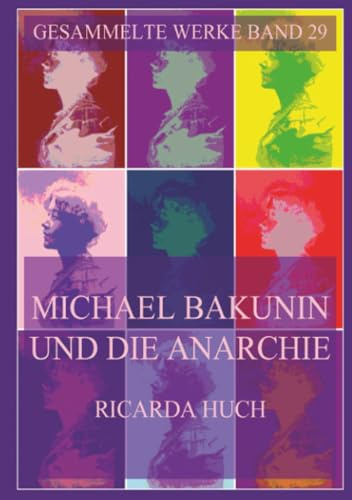 Michael Bakunin und die Anarchie (Ricarda Huch Gesammelte Werke, Band 29)