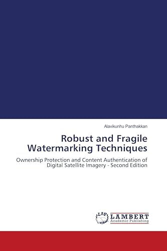 Robust and Fragile Watermarking Techniques: Ownership Protection and Content Authentication of Digital Satellite Imagery - Second Edition