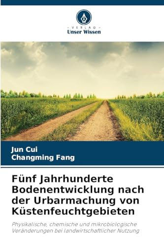 Fünf Jahrhunderte Bodenentwicklung nach der Urbarmachung von Küstenfeuchtgebieten: Physikalische, chemische und mikrobiologische Veränderungen bei landwirtschaftlicher Nutzung