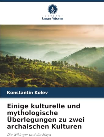 Einige kulturelle und mythologische Überlegungen zu zwei archaischen Kulturen: Die Wikinger und die Maya