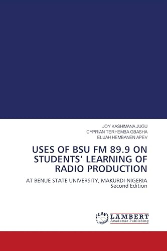 USES OF BSU FM 89.9 ON STUDENTS' LEARNING OF RADIO PRODUCTION: AT BENUE STATE UNIVERSITY, MAKURDI-NIGERIA Second Edition