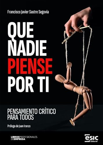 QUE NADIE PIENSE POR TI: Pensamiento crítico para todos (Libros profesionales de empresa)